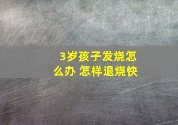 3岁孩子发烧怎么办 怎样退烧快